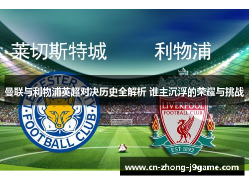曼联与利物浦英超对决历史全解析 谁主沉浮的荣耀与挑战