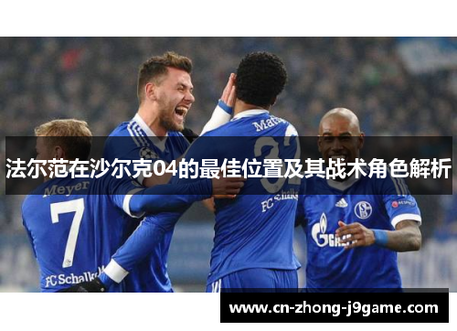 法尔范在沙尔克04的最佳位置及其战术角色解析