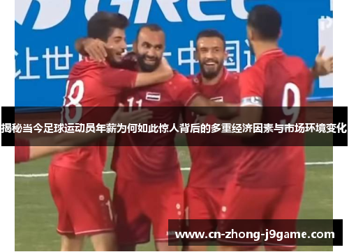 揭秘当今足球运动员年薪为何如此惊人背后的多重经济因素与市场环境变化