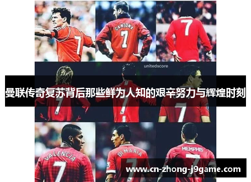 曼联传奇复苏背后那些鲜为人知的艰辛努力与辉煌时刻
