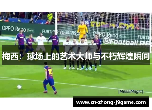 梅西：球场上的艺术大师与不朽辉煌瞬间