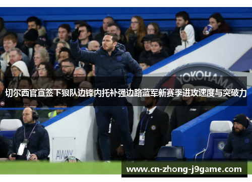 切尔西官宣签下狼队边锋内托补强边路蓝军新赛季进攻速度与突破力 切尔西官宣签下狼队边锋内托补强边路蓝军新赛季进攻速度与突破力