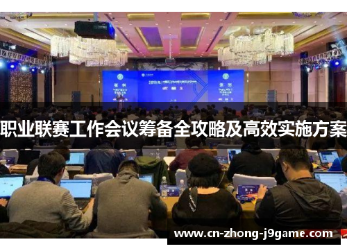 职业联赛工作会议筹备全攻略及高效实施方案
