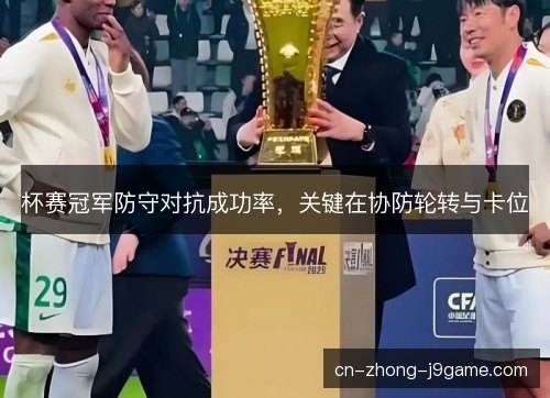 杯赛冠军防守对抗成功率，关键在协防轮转与卡位